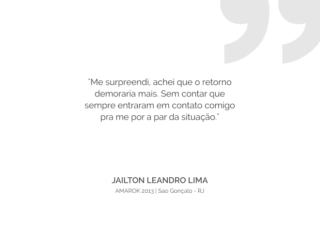 Depoimento de Jailton Leandro Lima: 'Me surpeendi, achei que o retorno demoraria mais. Sem contar que sempre entraram em contato comido pra me por a par da situação.'